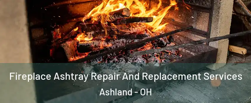  Fireplace Ashtray Repair And Replacement Services Ashland - OH