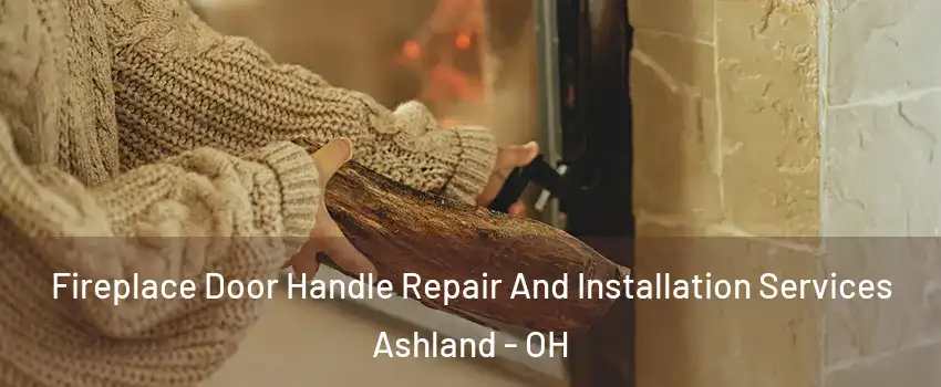  Fireplace Door Handle Repair And Installation Services Ashland - OH
