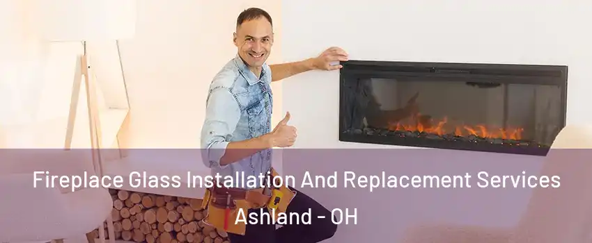  Fireplace Glass Installation And Replacement Services Ashland - OH
