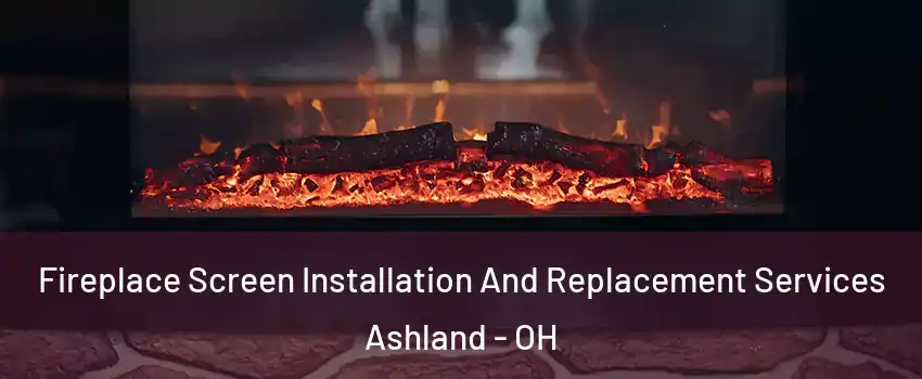  Fireplace Screen Installation And Replacement Services Ashland - OH