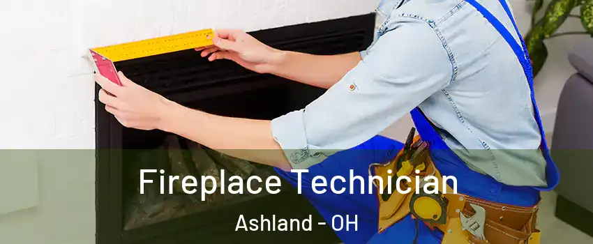  Fireplace Technician Ashland - OH
