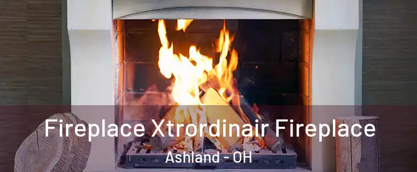  Fireplace Xtrordinair Fireplace Ashland - OH
