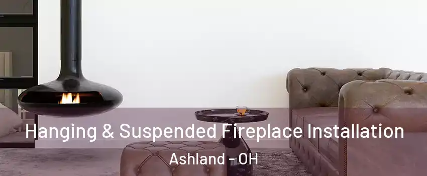  Hanging & Suspended Fireplace Installation Ashland - OH