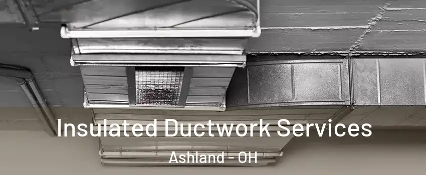  Insulated Ductwork Services Ashland - OH
