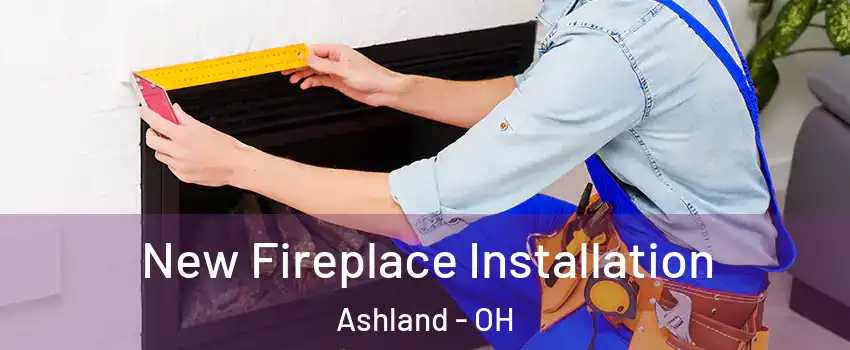  New Fireplace Installation Ashland - OH