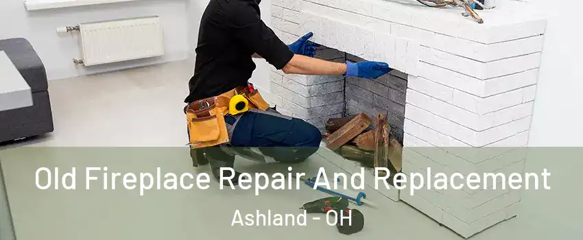  Old Fireplace Repair And Replacement Ashland - OH
