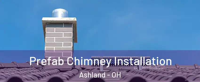  Prefab Chimney Installation Ashland - OH