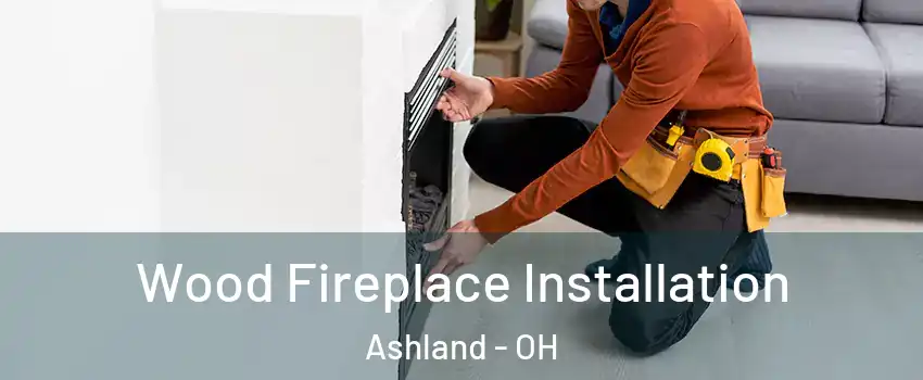  Wood Fireplace Installation Ashland - OH