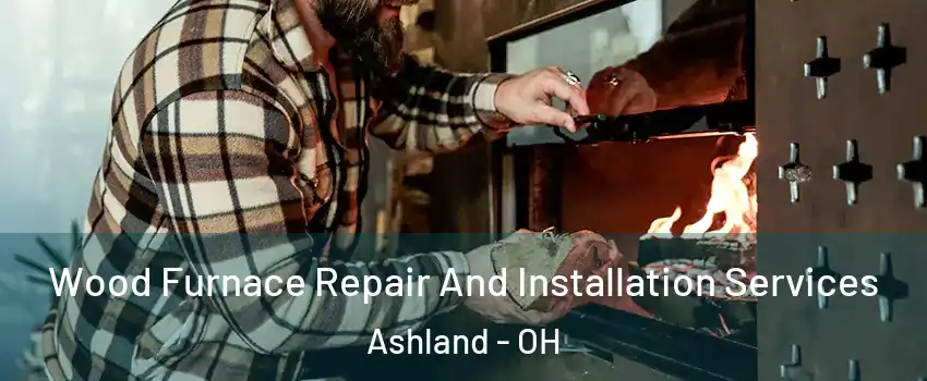  Wood Furnace Repair And Installation Services Ashland - OH